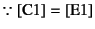 $\because \mbox{[C1]}=\mbox{[E1]}$