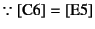 $\because\mbox{[C6]}=\mbox{[E5]}$