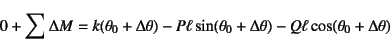 \begin{displaymath}
0+\sum \Delta M=k(\theta_0+\Delta \theta)
-P\ell\sin(\theta_0+\Delta \theta)
-Q\ell\cos(\theta_0+\Delta \theta)
\end{displaymath}