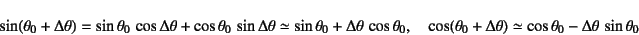 \begin{displaymath}
\sin(\theta_0+\Delta \theta)=
\sin\theta_0 \cos\Delta\theta...
...0+\Delta \theta)\simeq
\cos\theta_0-\Delta\theta \sin\theta_0
\end{displaymath}