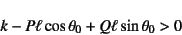 \begin{displaymath}
k-P\ell\cos\theta_0+Q\ell\sin\theta_0>0
\end{displaymath}