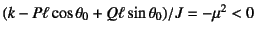 $(k-P\ell\cos\theta_0+Q\ell\sin\theta_0)/J=-\mu^2<0$