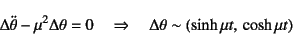 \begin{displaymath}
\Delta\ddot\theta-\mu^2\Delta\theta=0 \quad\Rightarrow\quad
\Delta\theta\sim (\sinh\mu t,  \cosh\mu t)
\end{displaymath}