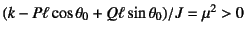 $(k-P\ell\cos\theta_0+Q\ell\sin\theta_0)/J=\mu^2>0$