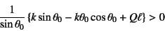 \begin{displaymath}
\dfrac{1}{\sin\theta_0}\left\{
k\sin\theta_0-k\theta_0\cos\theta_0+Q\ell \right\}>0
\end{displaymath}