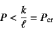 \begin{displaymath}
P<\dfrac{k}{\ell}=P\sub{cr}
\end{displaymath}