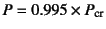 $P=0.995\times P\sub{cr}$