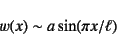 \begin{displaymath}
w(x)\sim a \sin(\pi x/\ell)
\end{displaymath}