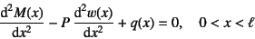 \begin{displaymath}
\D*[2]{M(x)}{x}-P \D*[2]{w(x)}{x}+q(x)=0, \quad 0<x<\ell
\end{displaymath}