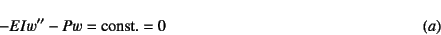 \begin{displaymath}
-EIw''-Pw=\mbox{const.}=0 \eqno{(a)}
\end{displaymath}