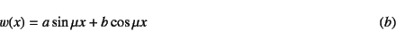 \begin{displaymath}
w(x)=a\sin\mu x+b\cos\mu x
\eqno{(b)}
\end{displaymath}