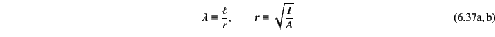 \begin{twoeqns}
\EQab \lambda\equiv \dfrac{\ell}{r}, \qquad
\EQab r\equiv\sqrt{\dfrac{I}{A}}
\index{=lambda@$\lambda$}\index{=r@$r$}%
\end{twoeqns}