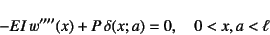 \begin{displaymath}
-EI w''''(x)+P \delta(x;a)=0, \quad 0<x,a<\ell
\end{displaymath}