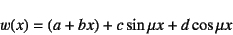 \begin{displaymath}
w(x)=(a+bx)+c\sin\mu x+d\cos\mu x
\end{displaymath}