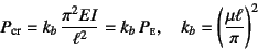 \begin{displaymath}
P\sub{cr}=k_b \dfrac{\pi^2EI}{\ell^2}=k_b P\subsc{e}, \qua...
...=\left(\dfrac{\mu\ell}{\pi}\right)^2
\index{=pcr@$P\sub{cr}$}%
\end{displaymath}