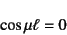 \begin{displaymath}
\cos\mu\ell=0
\end{displaymath}