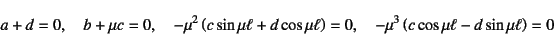 \begin{displaymath}
a+d=0, \quad b+\mu c=0, \quad
-\mu^2\left(c\sin\mu\ell+d\c...
...ight)=0, \quad
-\mu^3\left(c\cos\mu\ell-d\sin\mu\ell\right)=0
\end{displaymath}