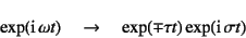 \begin{displaymath}
\exp(\mbox{i} \omega t)\quad\to\quad
\exp(\mp\tau t)\exp(\mbox{i} \sigma t)
\end{displaymath}