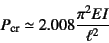 \begin{displaymath}
P\sub{cr}\simeq 2.008\dfrac{\pi^2EI}{\ell^2}
\end{displaymath}