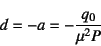 \begin{displaymath}
d=-a=-\dfrac{q_0}{\mu^2P}
\end{displaymath}