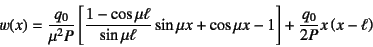 \begin{displaymath}
w(x)=\dfrac{q_0}{\mu^2P}\left[
\dfrac{1-\cos\mu\ell}{\sin\mu...
...\mu x+\cos\mu x-1
\right]
+\dfrac{q_0}{2P}x\left(x-\ell\right)
\end{displaymath}