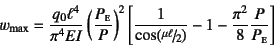 \begin{displaymath}
w\sub{max}=\dfrac{q_0\ell^4}{\pi^4EI}
\left(\dfrac{P\subsc{...
...mu\ell}{2})}-1
-\dfrac{\pi^2}{8}\dfrac{P}{P\subsc{e}}
\right]
\end{displaymath}