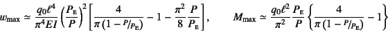 \begin{displaymath}
w\sub{max} \simeq \dfrac{q_0\ell^4}{\pi^4EI}
\left(\dfrac{P...
...dfrac{4}{\pi\left(1-\slfrac{P}{P\subsc{e}}\right)}-1
\right\}
\end{displaymath}