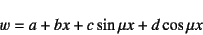 \begin{displaymath}
w=a+bx+c\sin\mu x+d\cos\mu x
\end{displaymath}