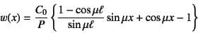 \begin{displaymath}
w(x)=\dfrac{C_0}{P}\left\{
\dfrac{1-\cos\mu\ell}{\sin\mu\ell}\sin\mu x+\cos\mu x-1\right\}
\end{displaymath}