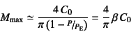 \begin{displaymath}
M\sub{max}\simeq \dfrac{4 C_0}{\pi\left(1-\slfrac{P}{P\subsc{e}}\right)}
=\dfrac{4}{\pi} \beta  C_0
\end{displaymath}