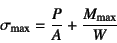 \begin{displaymath}
\sigma\sub{max}=\dfrac{P}{A}+\dfrac{M\sub{max}}{W}
\end{displaymath}