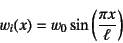 \begin{displaymath}
w_i(x)=w_0\sin\left(\dfrac{\pi x}{\ell}\right)
\end{displaymath}