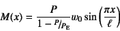 \begin{displaymath}
M(x)=\dfrac{P}{1-\slfrac{P}{P\subsc{e}}} w_0
\sin\left(\dfrac{\pi x}{\ell}\right)
\end{displaymath}