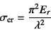 \begin{displaymath}
\sigma\sub{cr}=\dfrac{\pi^2E_r}{\lambda^2}
\end{displaymath}