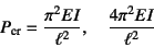 \begin{displaymath}
P\sub{cr}=\dfrac{\pi^2EI}{\ell^2}, \quad \dfrac{4\pi^2EI}{\ell^2}
\end{displaymath}