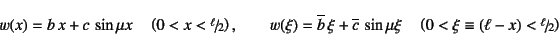 \begin{displaymath}
w(x)= b x+c \sin\mu x \quad \left(0<x<\slfrac{\ell}{2}\ri...
...mu\xi \quad
\left(0<\xi\equiv(\ell-x)<\slfrac{\ell}{2}\right)
\end{displaymath}