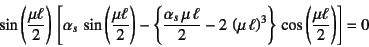 \begin{displaymath}
\sin\left(\frac{\mu\ell}{2}\right) \left[
\alpha_s \sin\l...
...ht)^3\right\} 
\cos\left(\frac{\mu\ell}{2}\right)\right]=0
\end{displaymath}