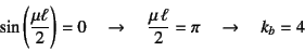 \begin{displaymath}
\sin\left(\frac{\mu\ell}{2}\right)=0 \quad\to\quad
\dfrac{\mu \ell}{2}=\pi \quad\to\quad k_b=4
\end{displaymath}