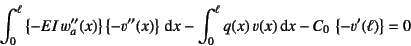 \begin{displaymath}
\int_0^\ell \left\{-EI w_a''(x)\right\}\left\{-v''(x)\right...
...\int_0^\ell q(x) v(x)\dint x -C_0 \left\{-v'(\ell)\right\}=0
\end{displaymath}