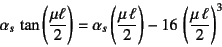 \begin{displaymath}
\alpha_s \tan\left(\frac{\mu\ell}{2}\right)=
\alpha_s\left...
...{\mu \ell}{2}\right)
-16 \left(\dfrac{\mu \ell}{2}\right)^3
\end{displaymath}