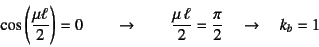 \begin{displaymath}
\cos\left(\frac{\mu\ell}{2}\right)=0 \qquad\to\qquad
\dfrac{\mu \ell}{2}=\dfrac{\pi}{2} \quad\to\quad k_b=1
\end{displaymath}