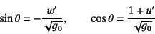 \begin{displaymath}
\sin\theta=-\dfrac{w'}{\sqrt{g_0}}, \qquad
\cos\theta=\dfrac{1+u'}{\sqrt{g_0}}
\end{displaymath}