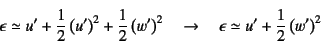 \begin{displaymath}
\epsilon\simeq u'+\dfrac12\left(u'\right)^2+\dfrac12\left(w'...
...)^2
\quad\to\quad
\epsilon\simeq u'+\dfrac12\left(w'\right)^2
\end{displaymath}