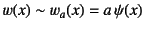 $w(x)\sim w_a(x)=a \psi(x)$