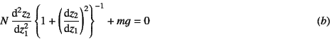 \begin{displaymath}
N \D*[2]{z_2}{z_1}\left\{1+\left(\D*{z_2}{z_1}\right)^2\right\}^{-1}
+ mg = 0 \eqno{(b)}
\end{displaymath}