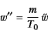 \begin{displaymath}
w''=\dfrac{m}{T_0} \ddot{w}
\end{displaymath}