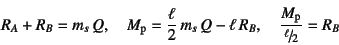 \begin{displaymath}
R_A+R_B=m_s  Q, \quad M\sub{p}=\dfrac{\ell}{2} m_s  Q-\ell  R_B,
\quad \dfrac{M\sub{p}}{\slfrac{\ell}{2}}=R_B
\end{displaymath}