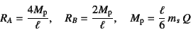 \begin{displaymath}
R_A=\dfrac{4M\sub{p}}{\ell}, \quad
R_B=\dfrac{2M\sub{p}}{\ell}, \quad
M\sub{p}=\dfrac{\ell}{6} m_s Q
\end{displaymath}