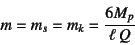 \begin{displaymath}
m=m_s=m_k=\dfrac{6M_p}{\ell  Q}
\end{displaymath}