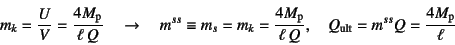 \begin{displaymath}
m_k=\dfrac{U}{V}=\dfrac{4M\sub{p}}{\ell Q} \quad\to\quad
m^...
...}}{\ell Q}, \quad
Q\sub{ult}=m^{ss}Q=\dfrac{4M\sub{p}}{\ell}
\end{displaymath}